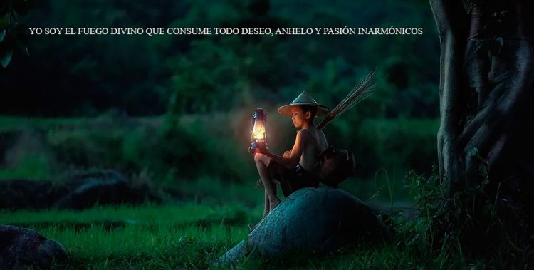 YO SOY EL FUEGO DIVINO QUE CONSUME TODO DESEO, ANHELO Y PASIÓN INARMÓNICOS