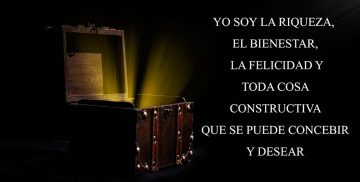 YO SOY LA RIQUEZA, EL BIENESTAR, LA FELICIDAD Y TODA COSA CONSTRUCTIVA QUE SE PUEDE CONCEBIR Y DESEAR