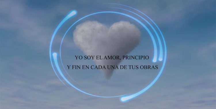 YO SOY EL AMOR, PRINCIPIO Y FIN EN CADA UNA DE TUS OBRAS.