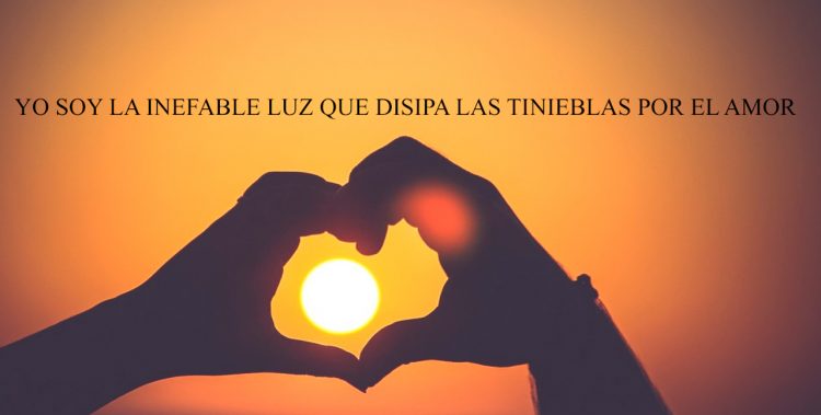 YO SOY LA INEFABLE LUZ QUE DISIPA LAS TINIEBLAS POR EL AMOR